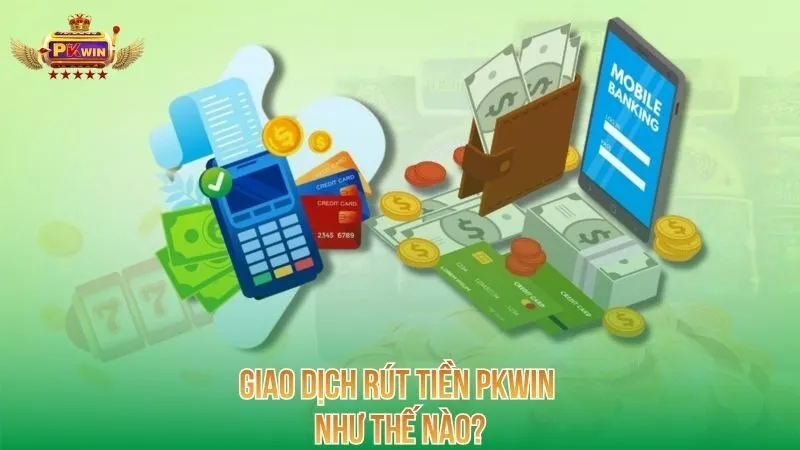 Giao dịch rút tiền PKWIN như thế nào?
