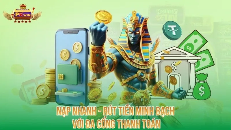 Nạp nhanh - rút tiền minh bạch với đa cổng thanh toán